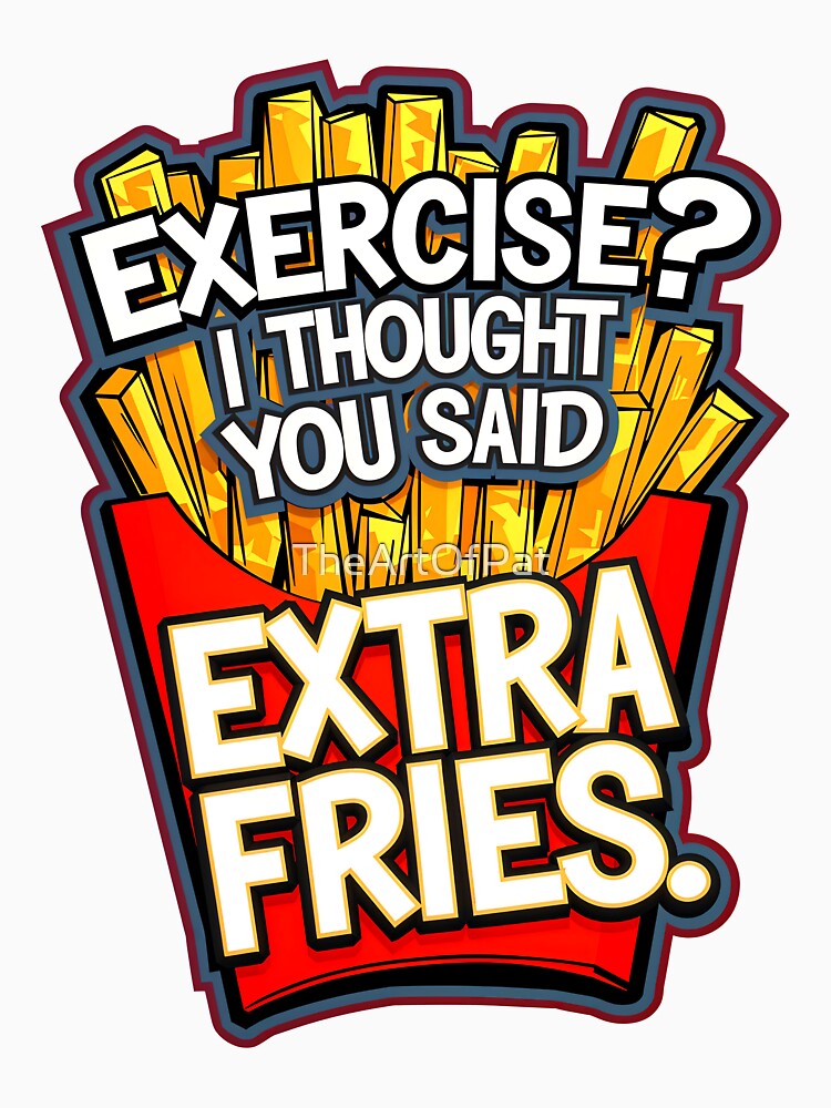 Exercise I Thought You Said Extra Fries Funny Food Quote by TheArtOfPat