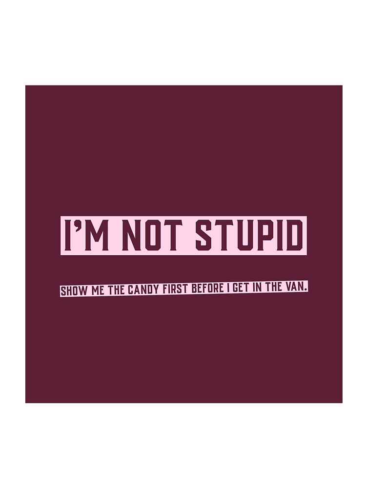 I'm Not Stupid by LGSTEES