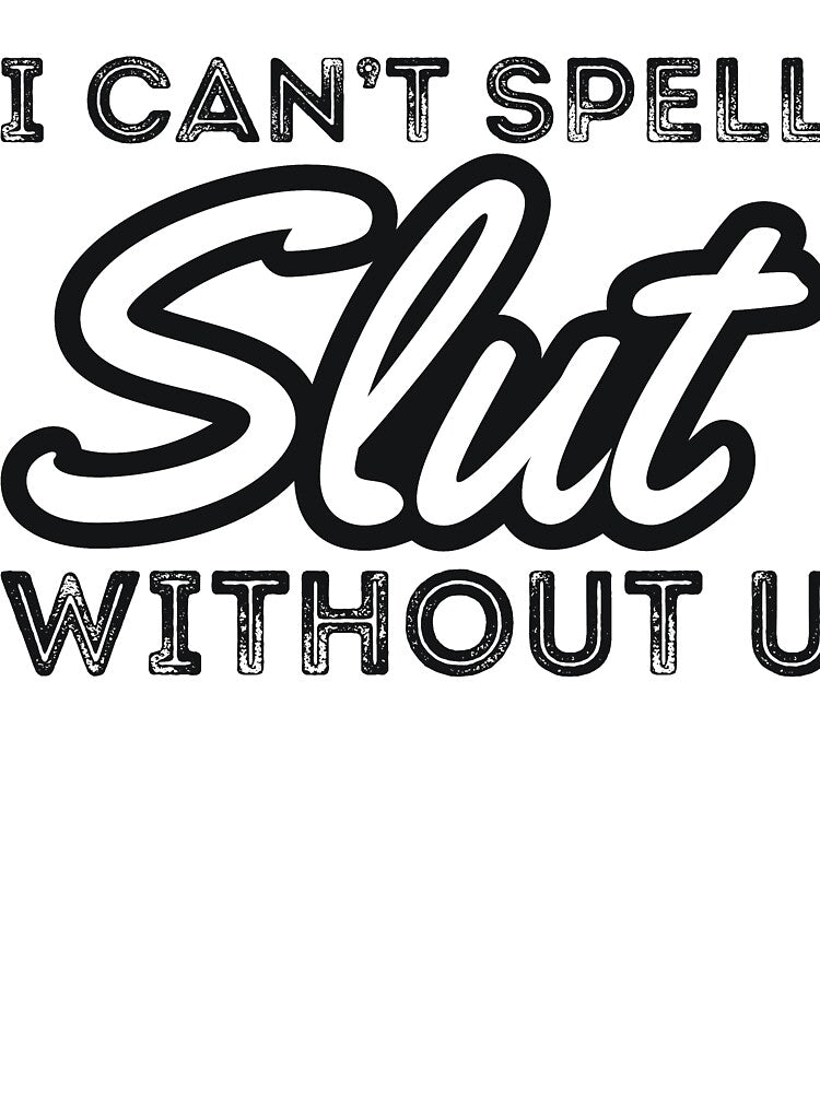 I CAN’T SPELL Slut WITHOUT U by RedYolk