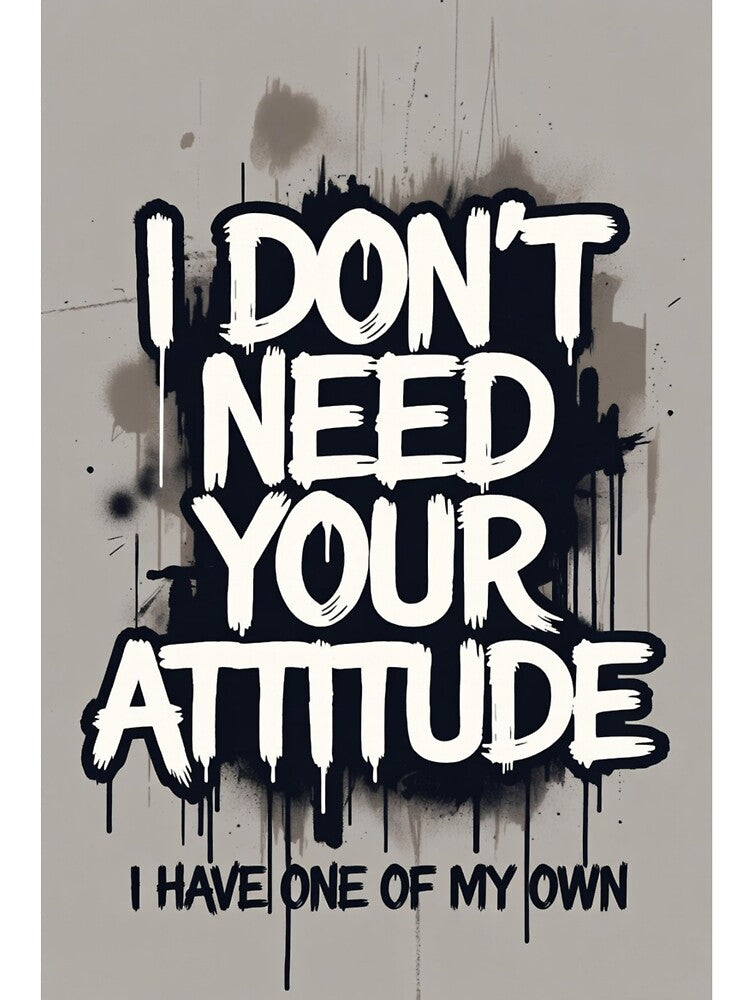 I Don't Need Your Attitude I Have My Own by ThreadVibeUK