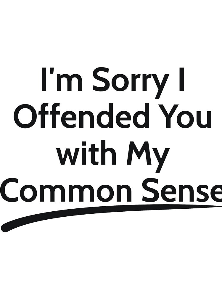 I'm Sorry I Offended You with My Common Sense sarcastic by RedYolk