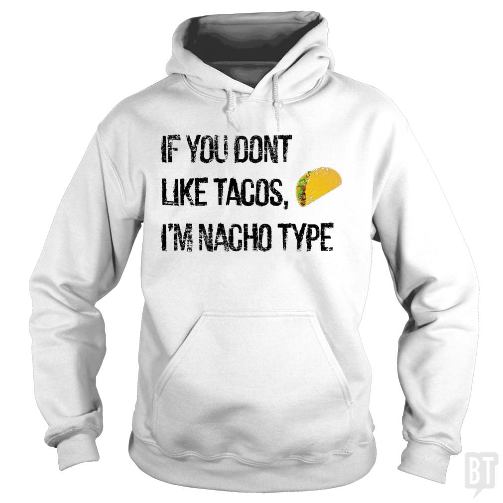 If you Don't Like Tacos I'm Nacho Type Hoodie