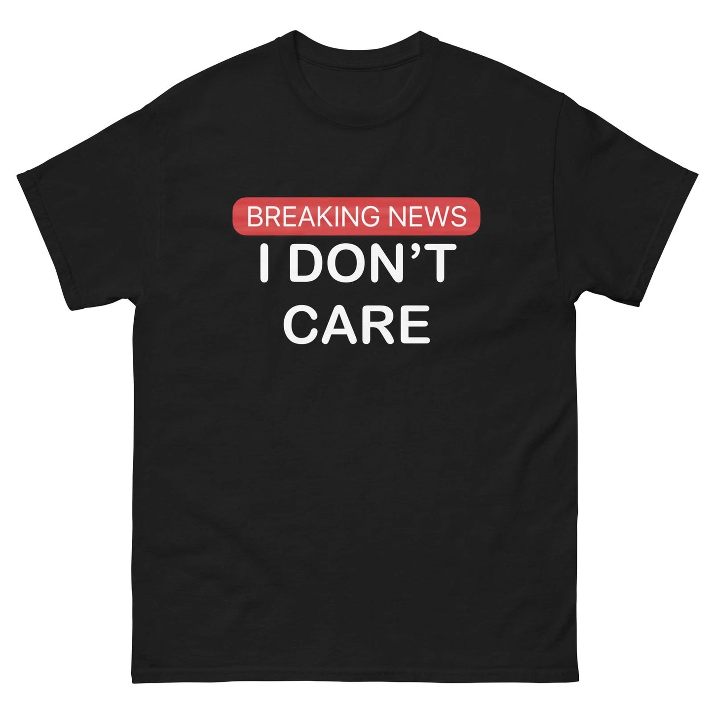 BREAKING NEWS I DONT CARE T-shirt multiple sizes