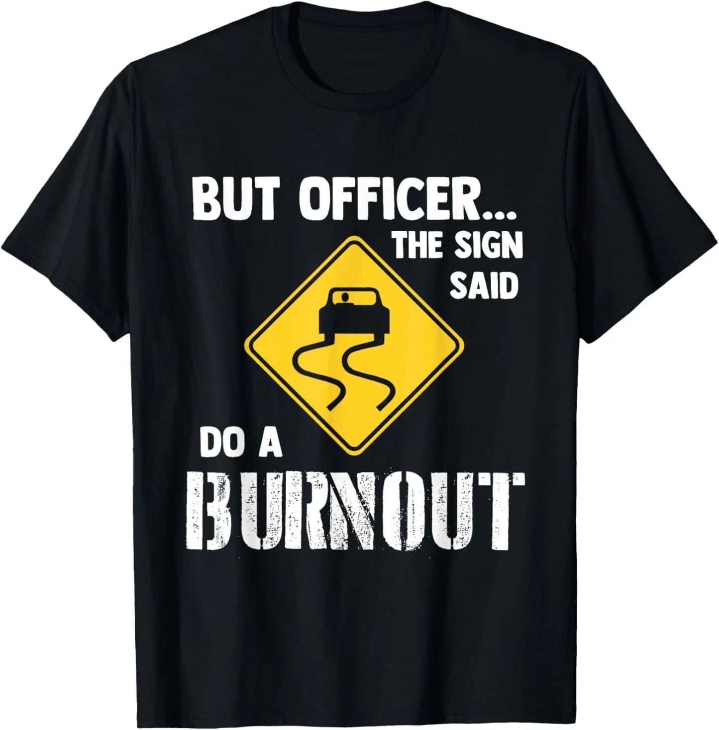 But Officer the Sign Said Do a Burnout - Funny Car Gift Unisex T-Shirt