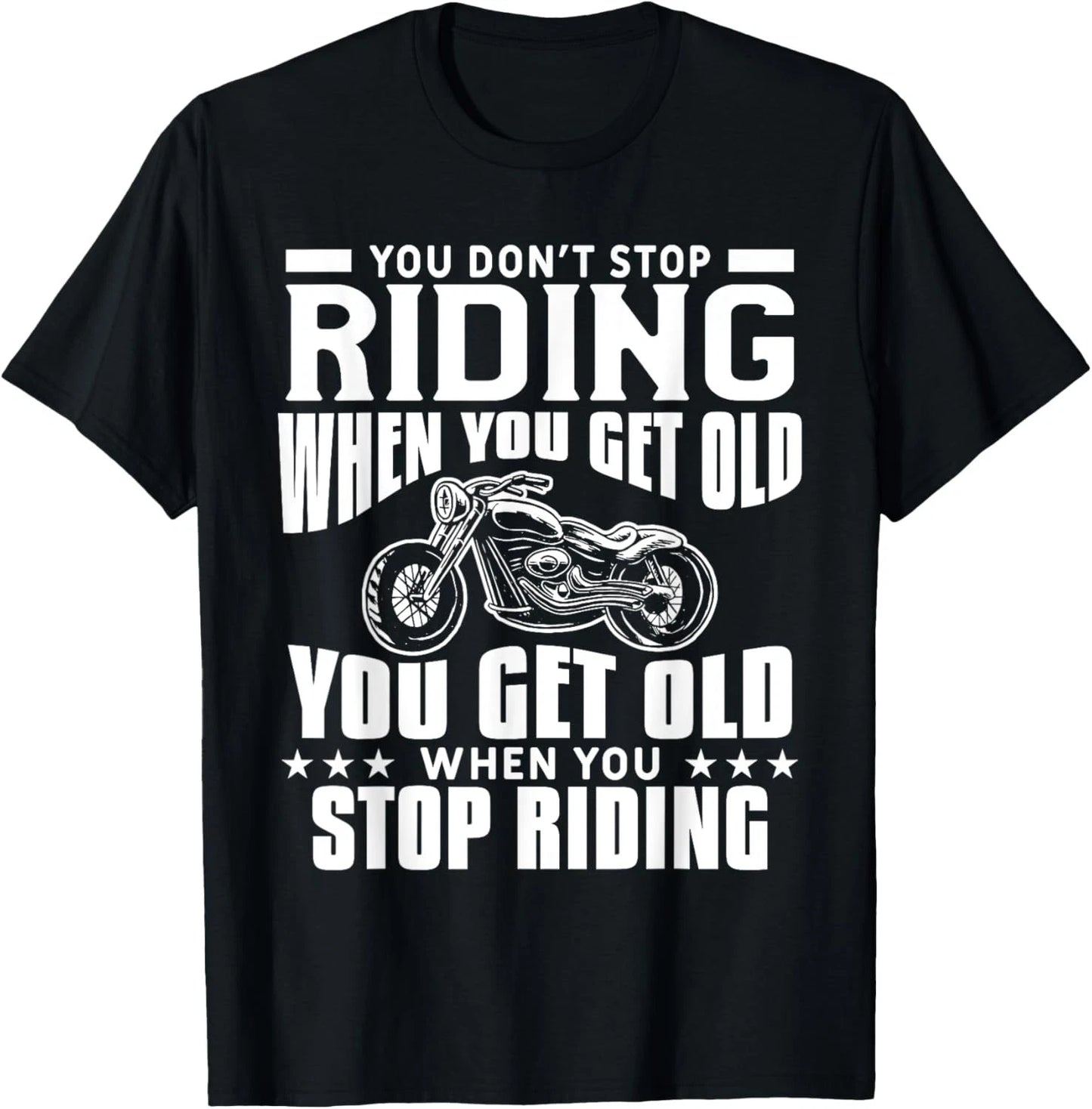 You Don't Stop Riding When You Get Old Motorcycling Biker T-Shirt