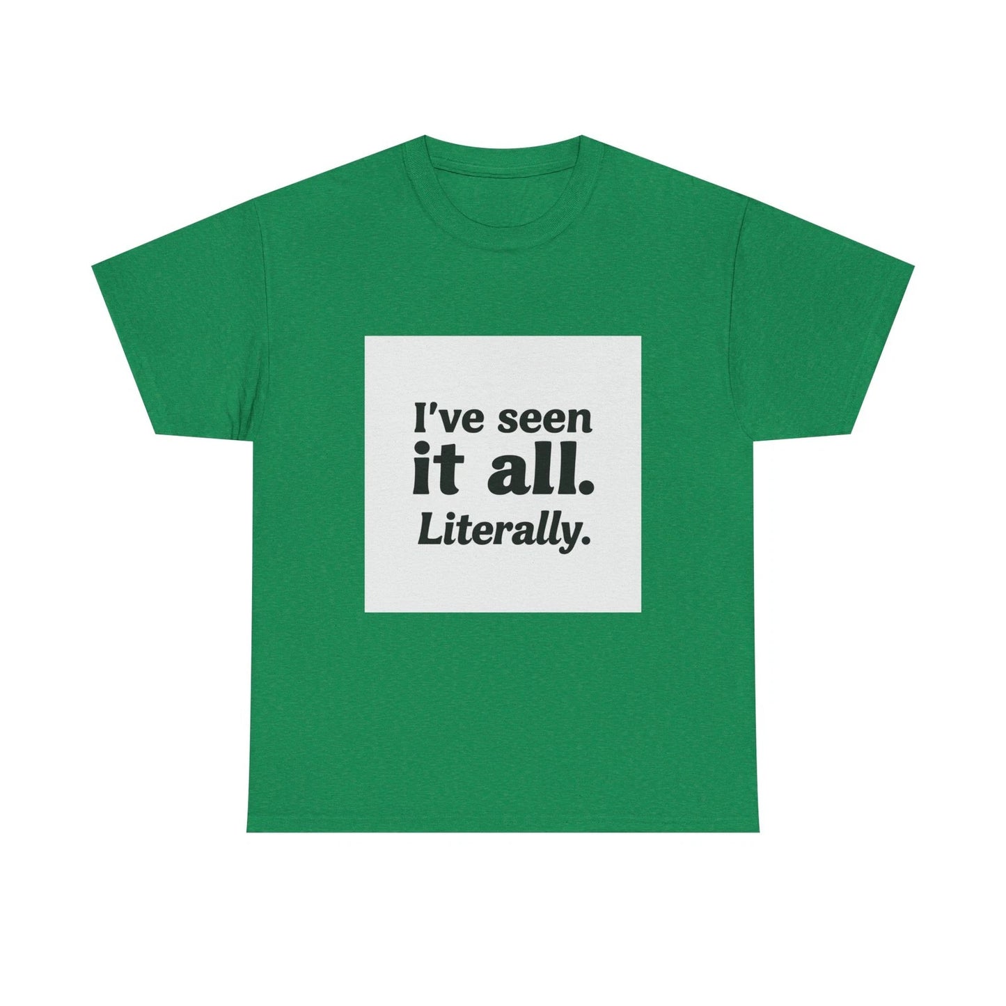 I've Seen It All Literally Funny Sarcastic Unisex T-Shirt