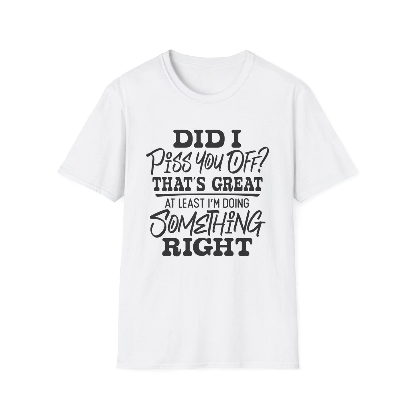 Did I Piss You Off? That's Great T-Shirt | Funny Sarcastic Quote