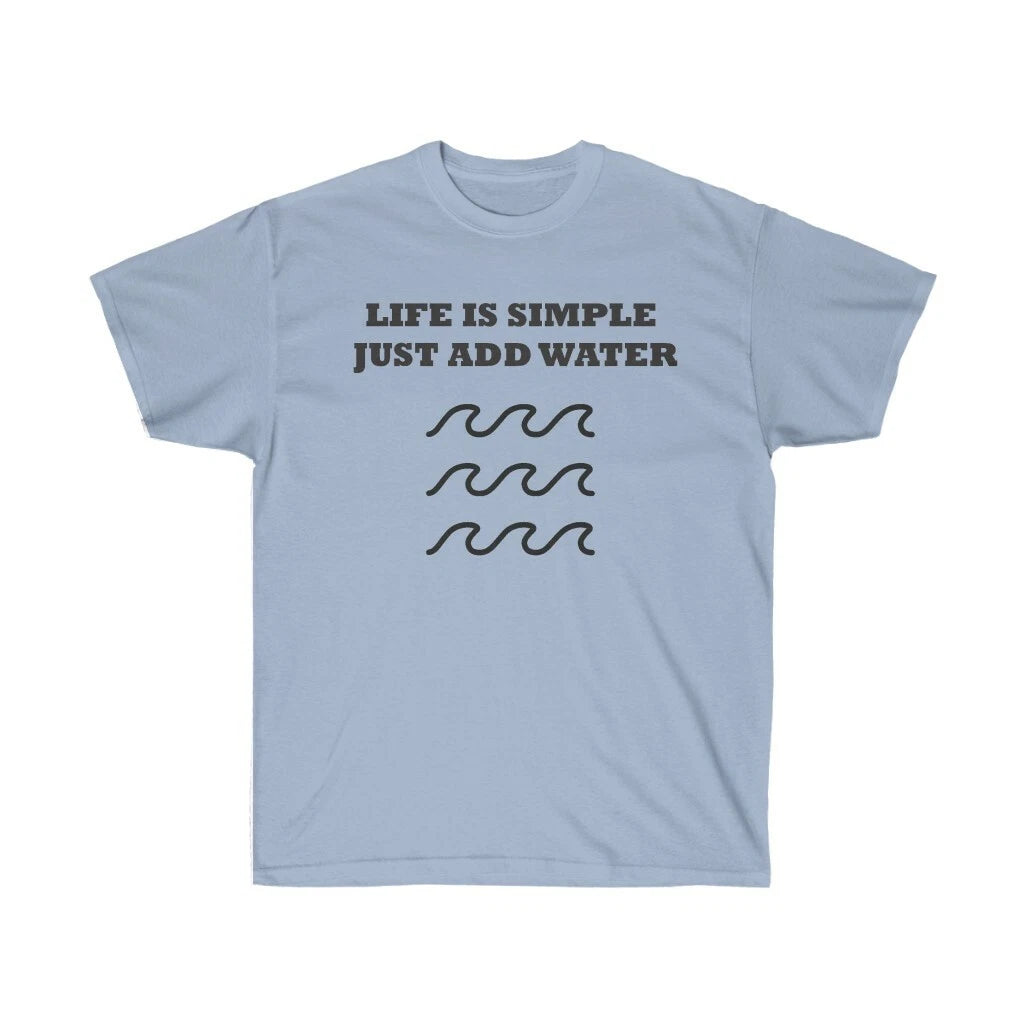 LIFE IS SIMPLE JUST ADD WATER Unisex Ultra Cotton Tee