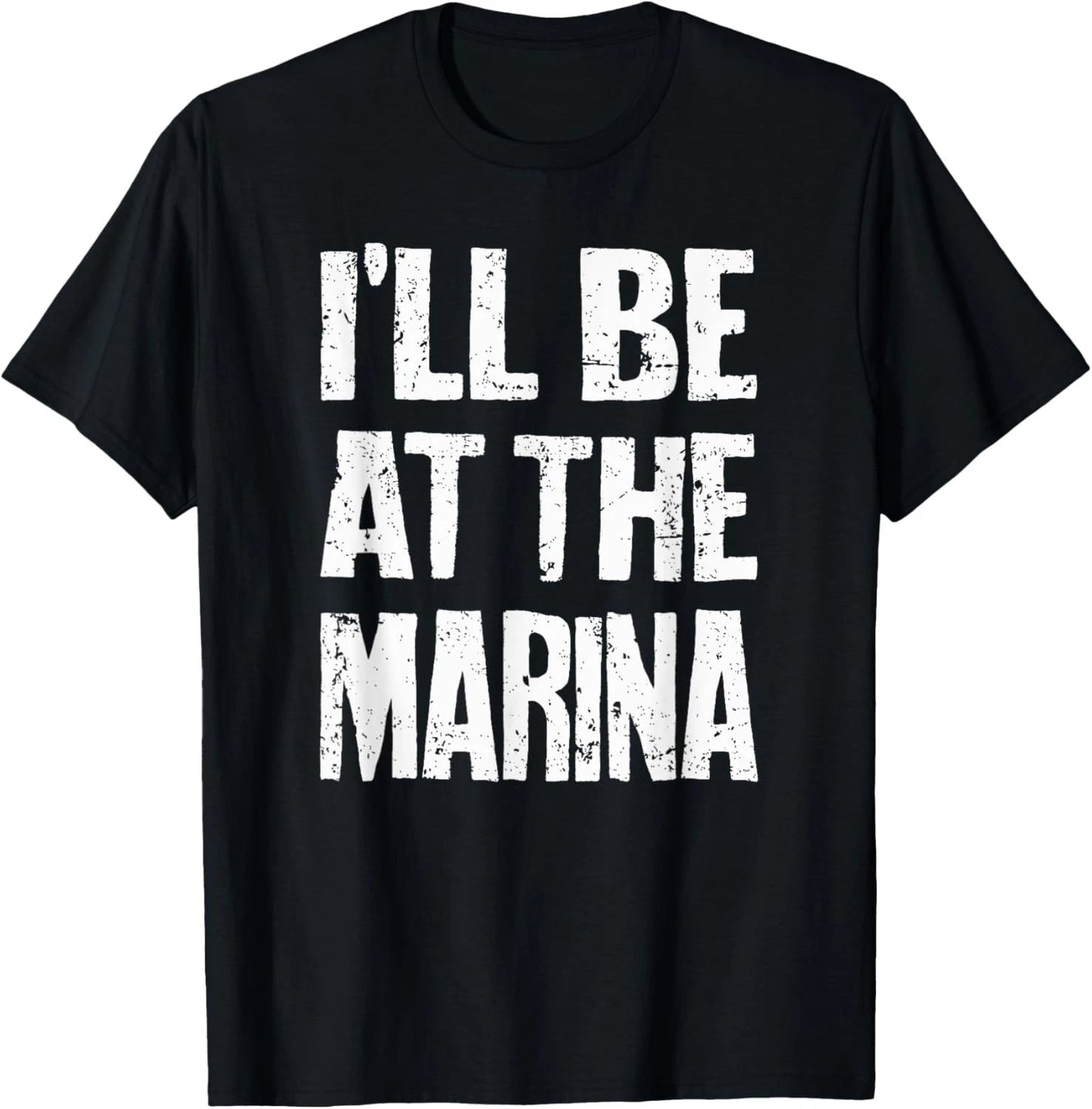 I'll Be At The Marina - Funny Sarcastic Dad Joke Mom Quote T-Shirt