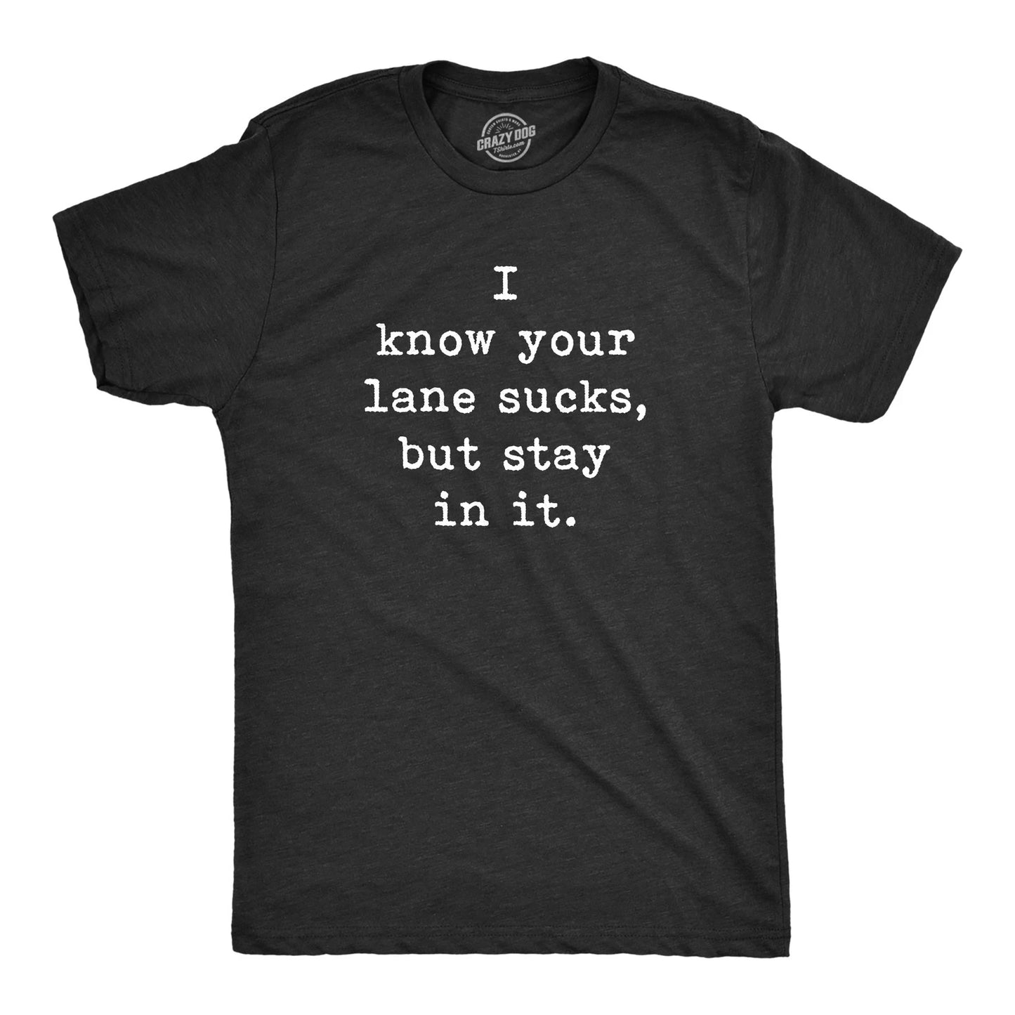 Mens I Know Your Lane Sucks But Stay In It T Shirt Funny Sarcastic Text Graphic