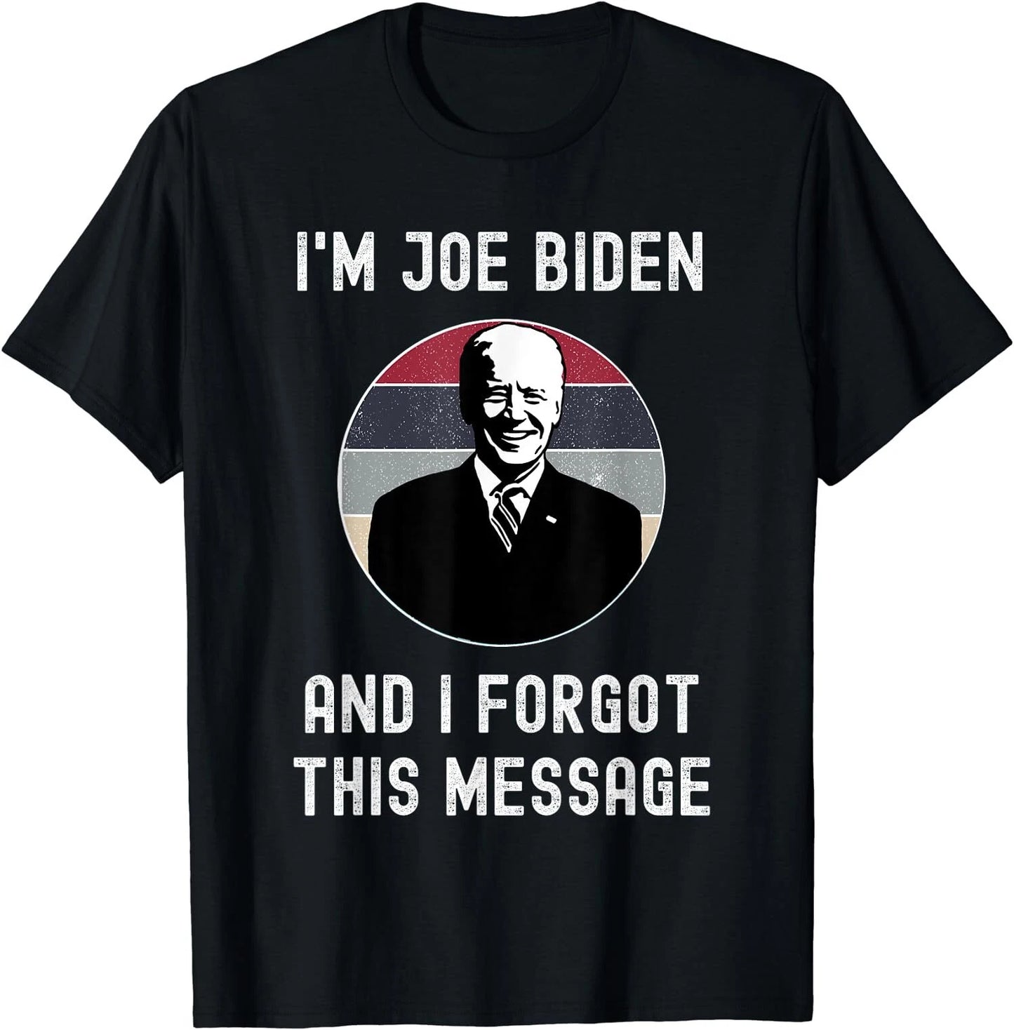I'm Joe Biden And I Forgot This Message Funny Gift Unisex T-Shirt