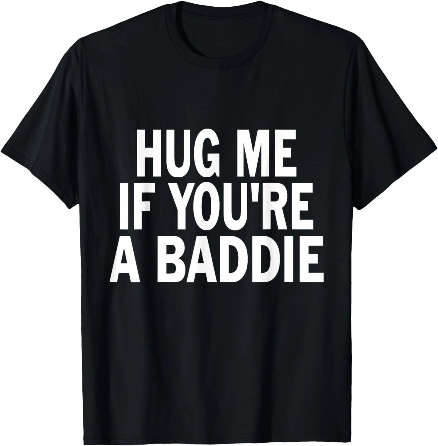 I Need A Hug Me If You're A Baddie Funny Gag T-Shirt