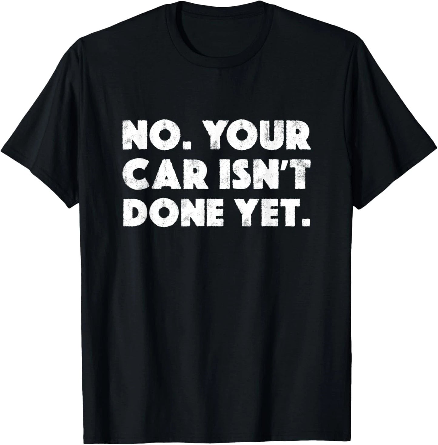 No Your Car Isn_t Done Yet Funny Auto Mechanic Gag Gift T-Shirt