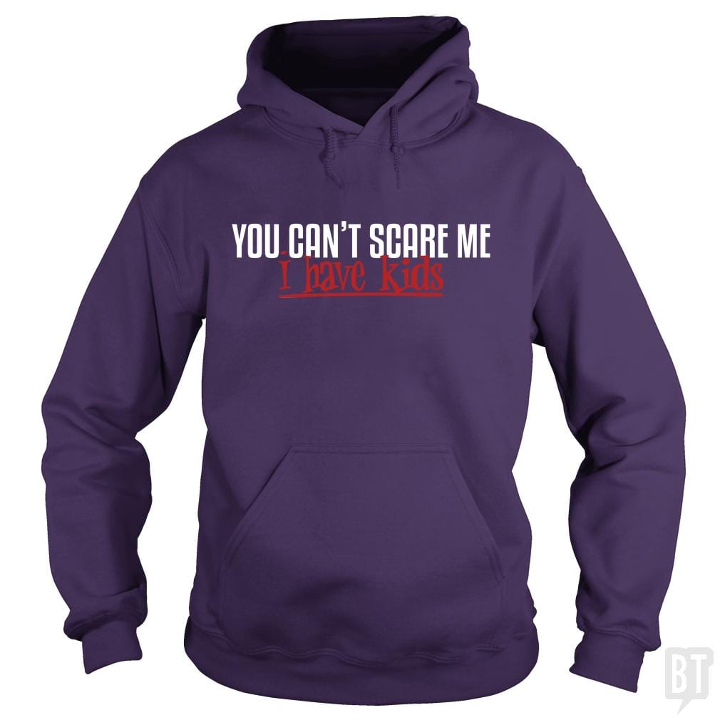 You Can Not Scare Me - I Have Kids Hoodie