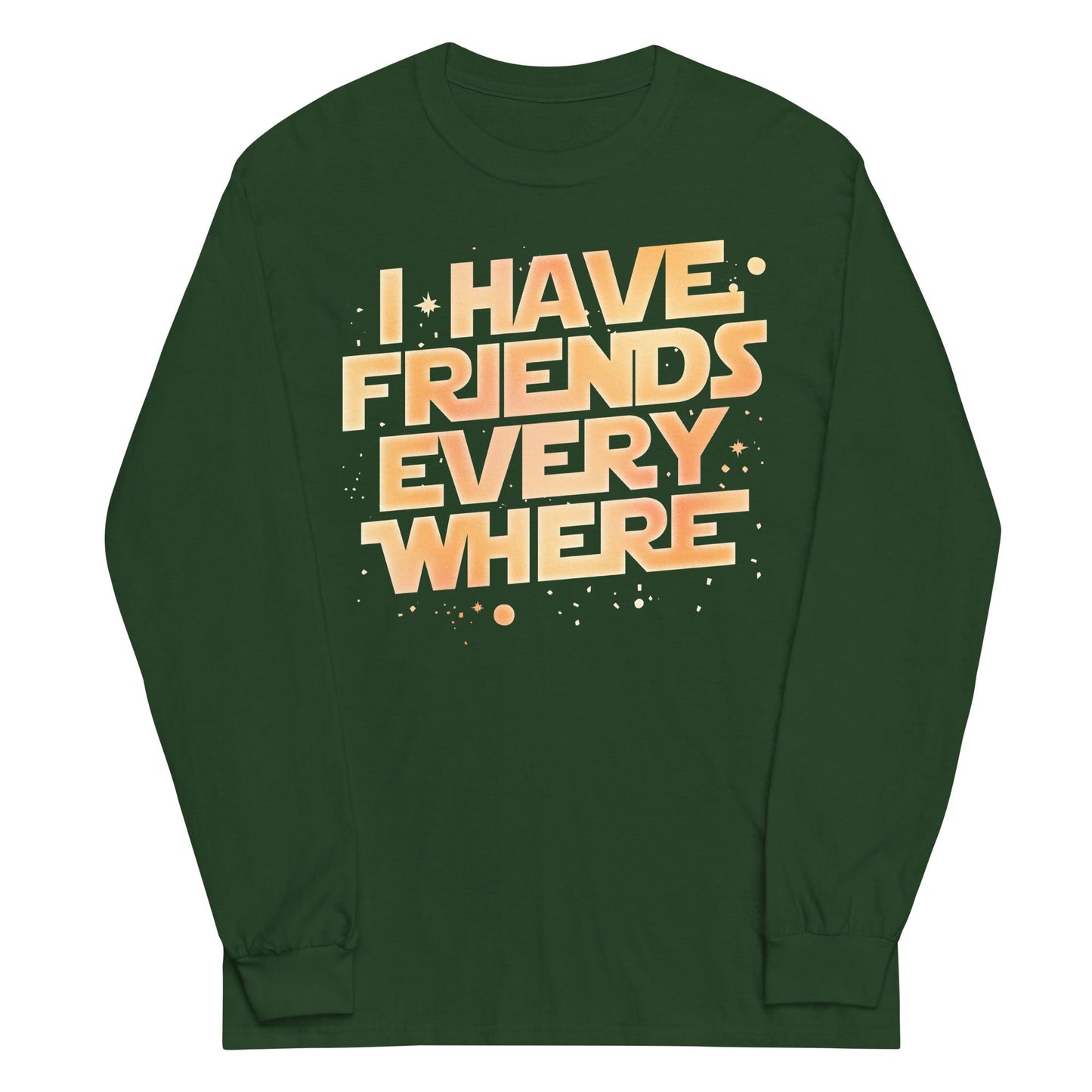 I Have Friends Everywhere Unisex Long Sleeve Tee