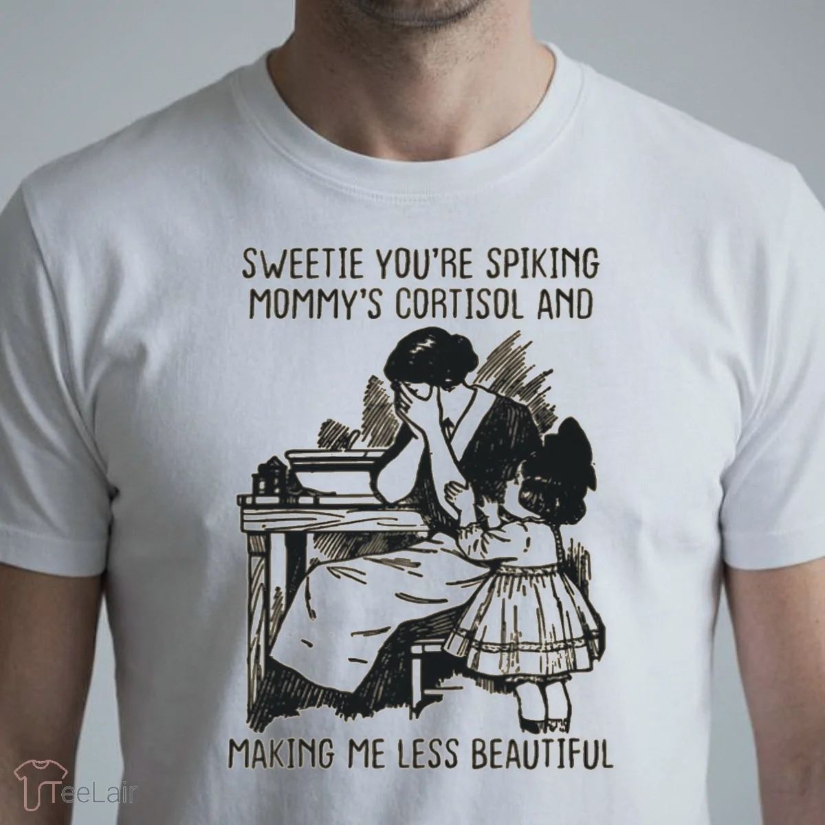 Sweetie You’Re Spiking Mommy’S Cortisol And Making Me Less Beautiful T-Shirt