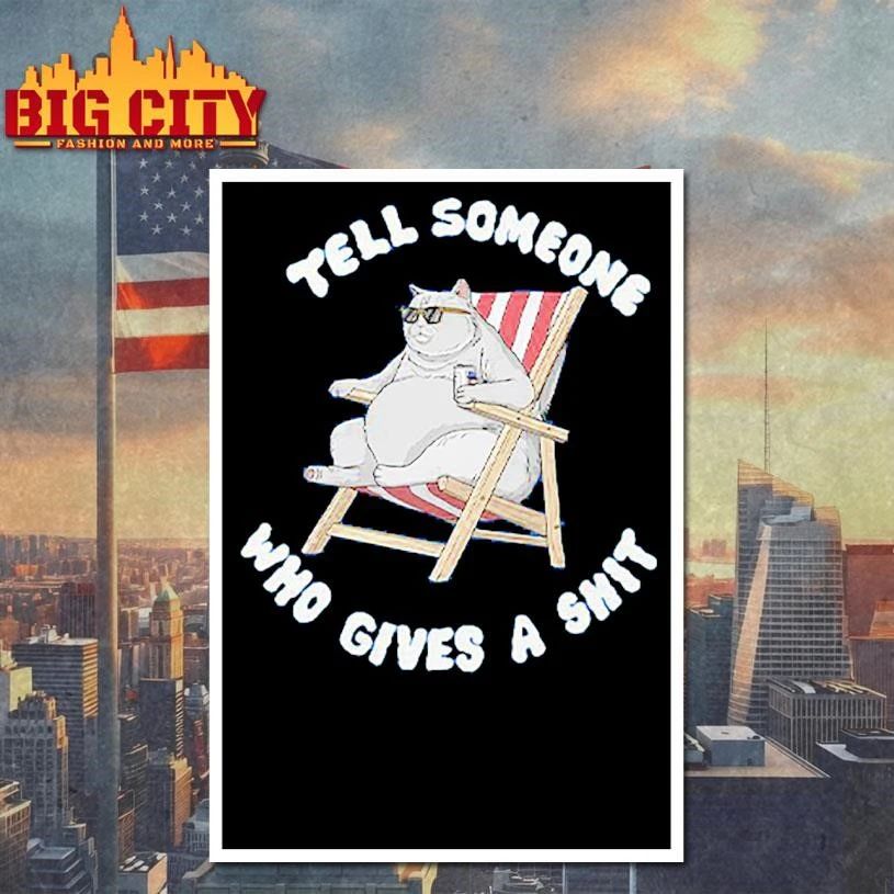 Tell Someone Who Gives A Shit Funny Cat Shirt