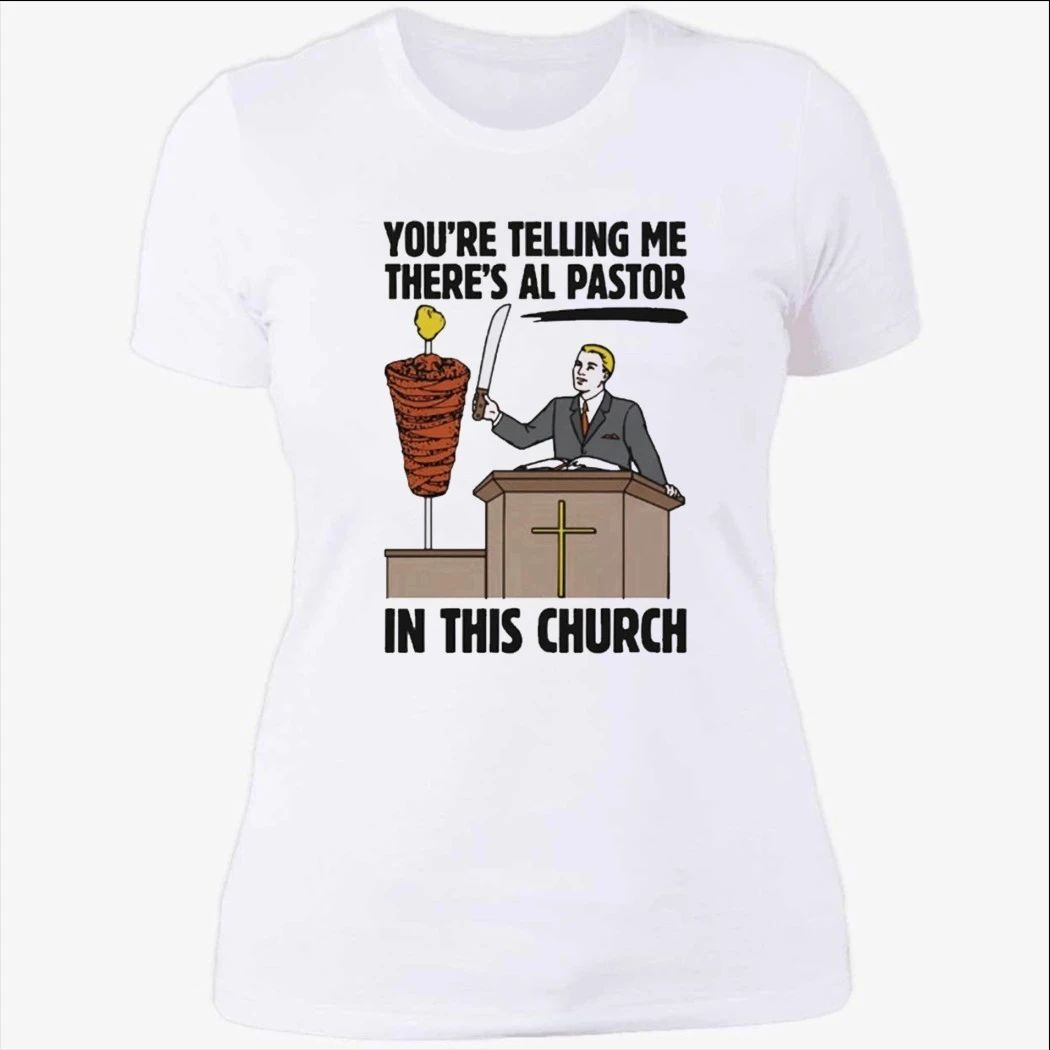 You’re Telling Me There’s Al Pastor In This Church Shirt