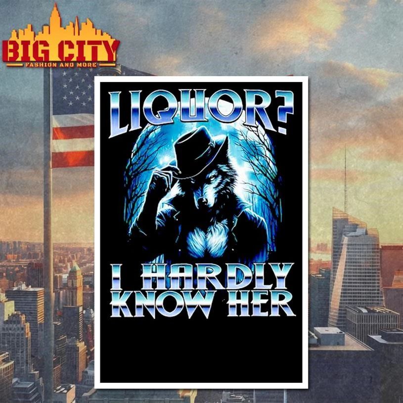 Liquor I Hardly Know Her Cringe Daddy Alpha Wolf Meme Shirt