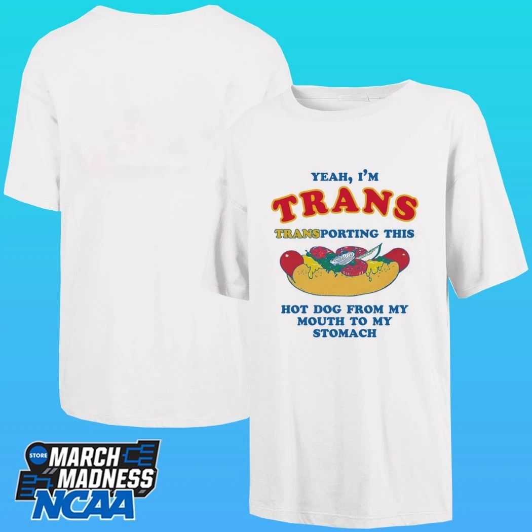 Yeah I’m Trans Transporting This Hot Dog From My Mouth To My Stomach Shirt
