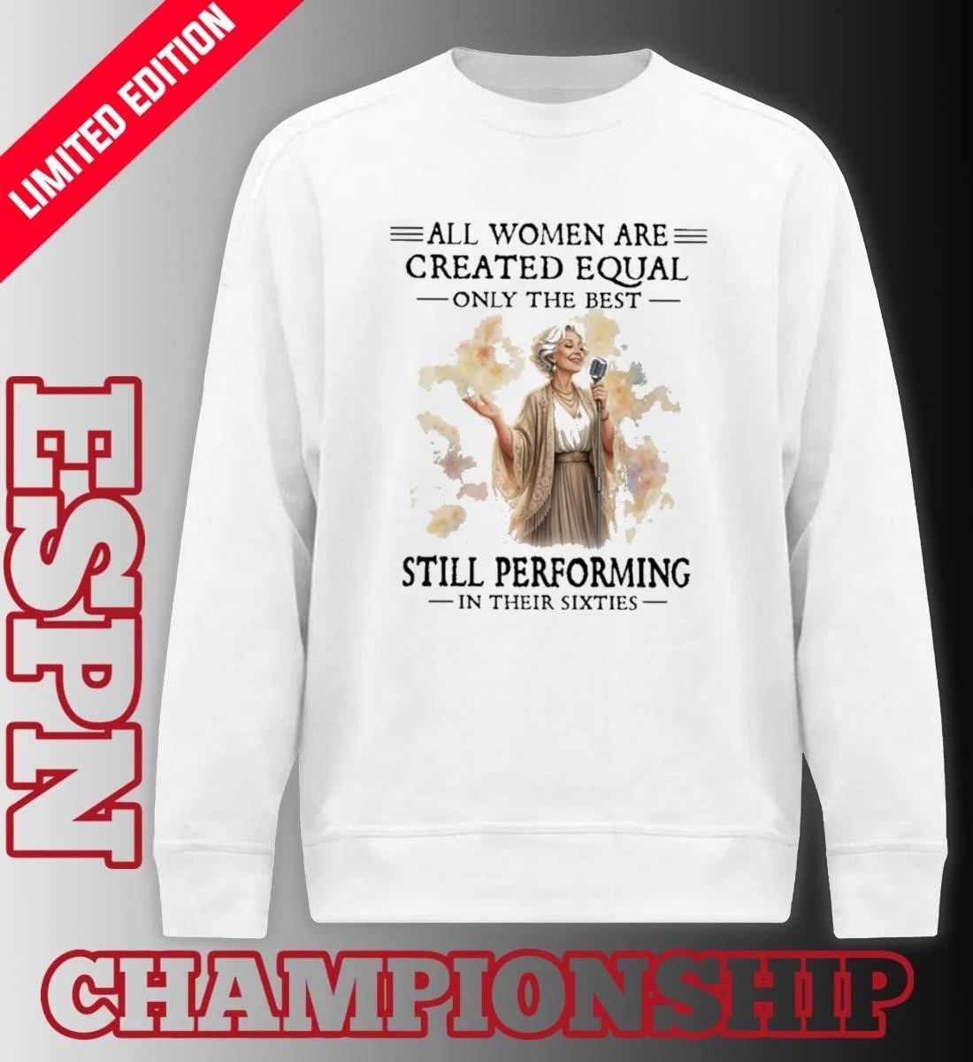 All Women Are Created Equal Only The Best Still Performing In Their Sixties Shirt
