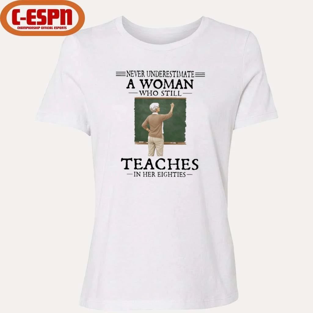 Never Underestimate A Woman Who Still Teaches In Her Eighties Shirt