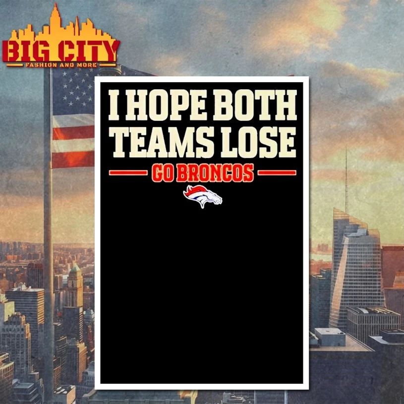 I Hope Both Teams Lose Go Broncos t-shirt