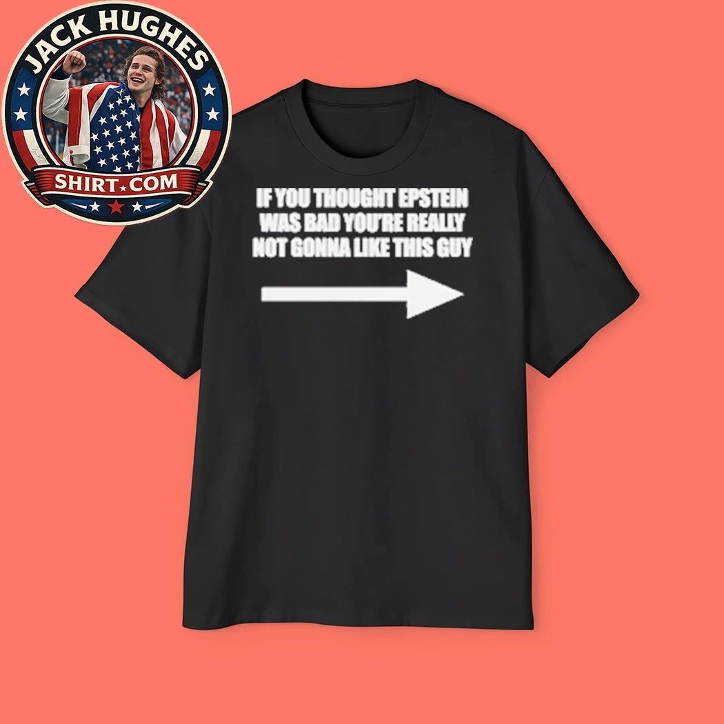 If You Think Epstein Was Bad You’re Really Not Gonna Like This Guy T-Shirt