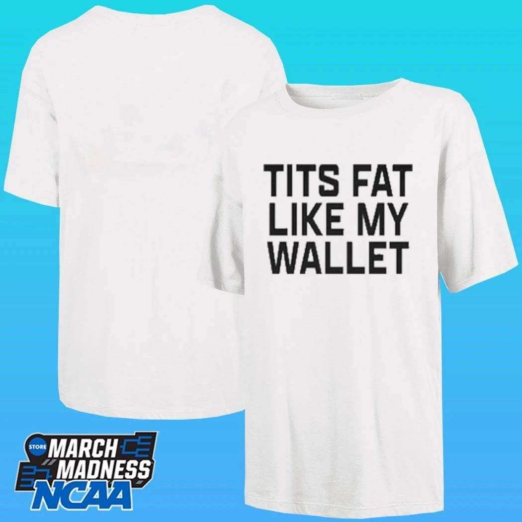 Tits Fat Like My Wallet Shirt