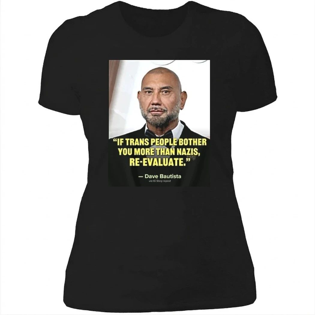 Ewhb Know If Trans People Bother You More Than Nazis Re Evaluate Dave Bautista 1 Shirt
