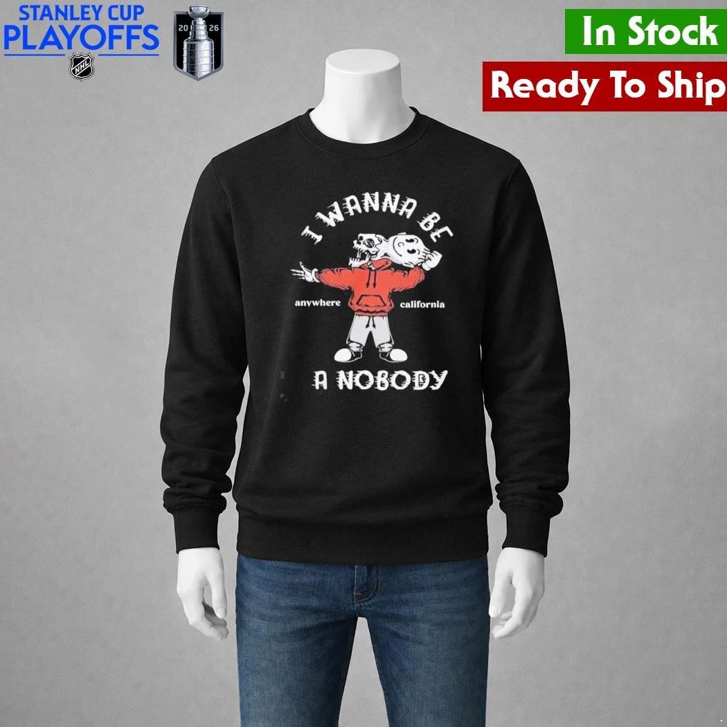 I Wanna Be A Nobody Anywhere California Shirt