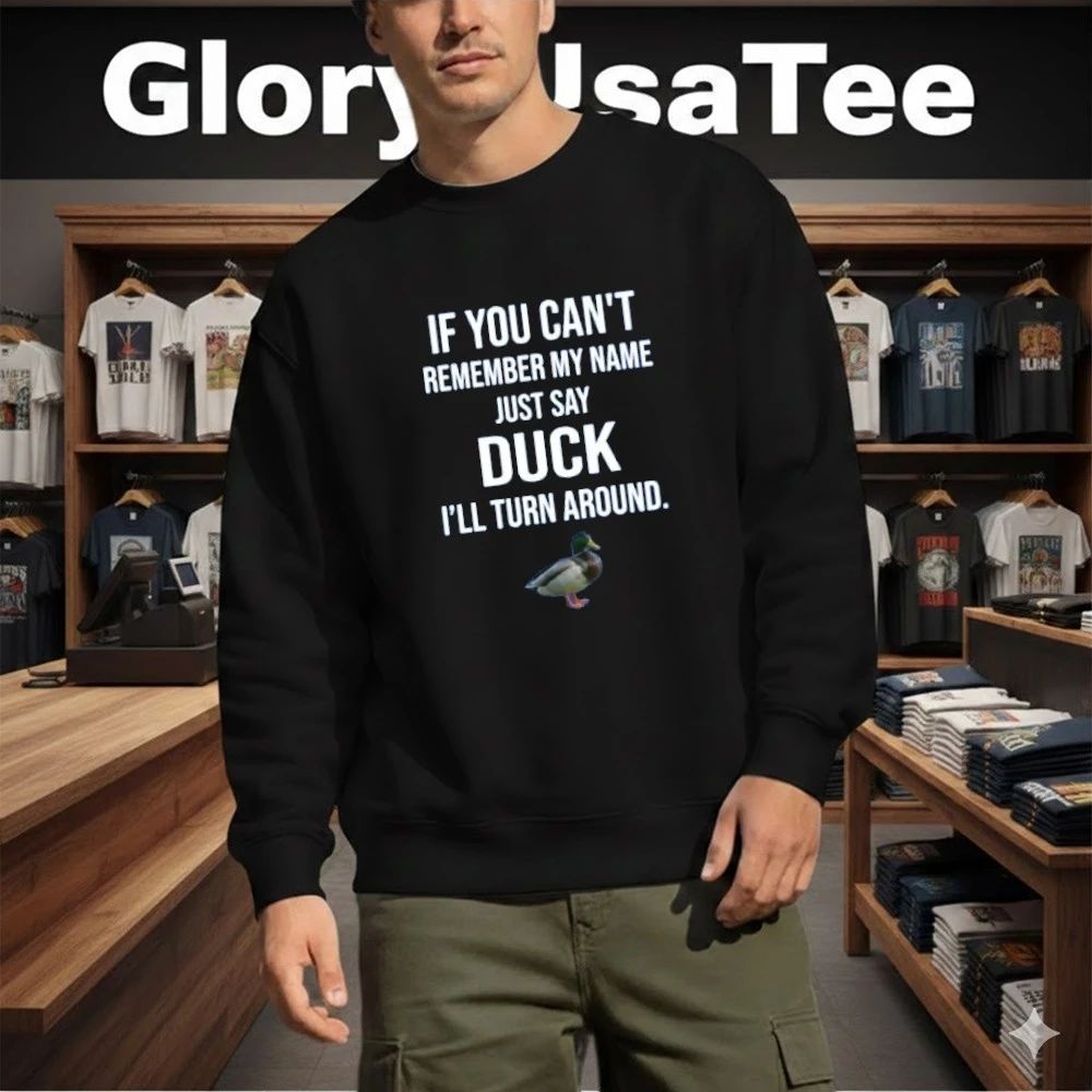 If You Can’t Remember My Name Just Say Duck Shirt