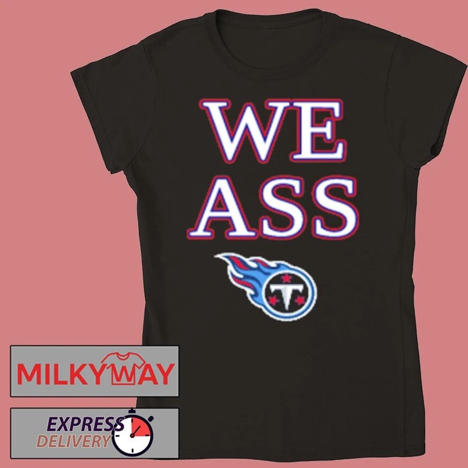 We Ass Tennessee Titans Shirt