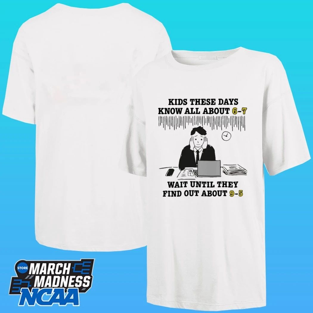 Kids These Days Know All About 6-7 Wait Until They Find Out About 9-5 Shirt