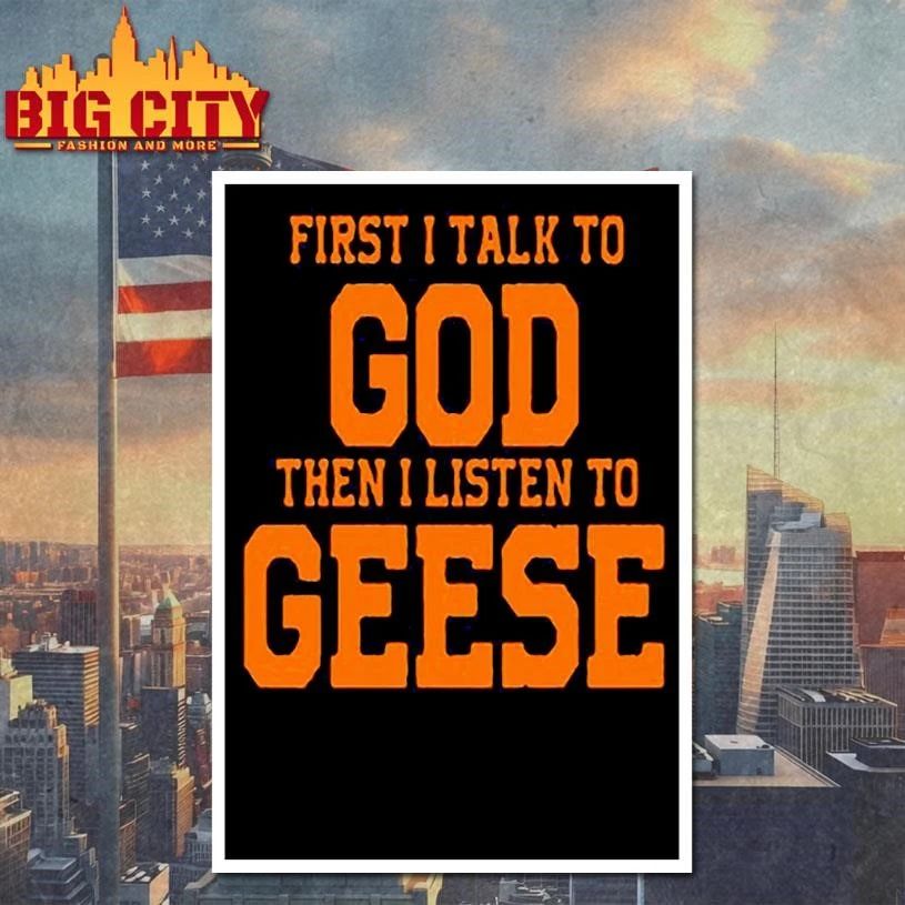 Geese First I Talk To God The I Listen To Graphic Shirt