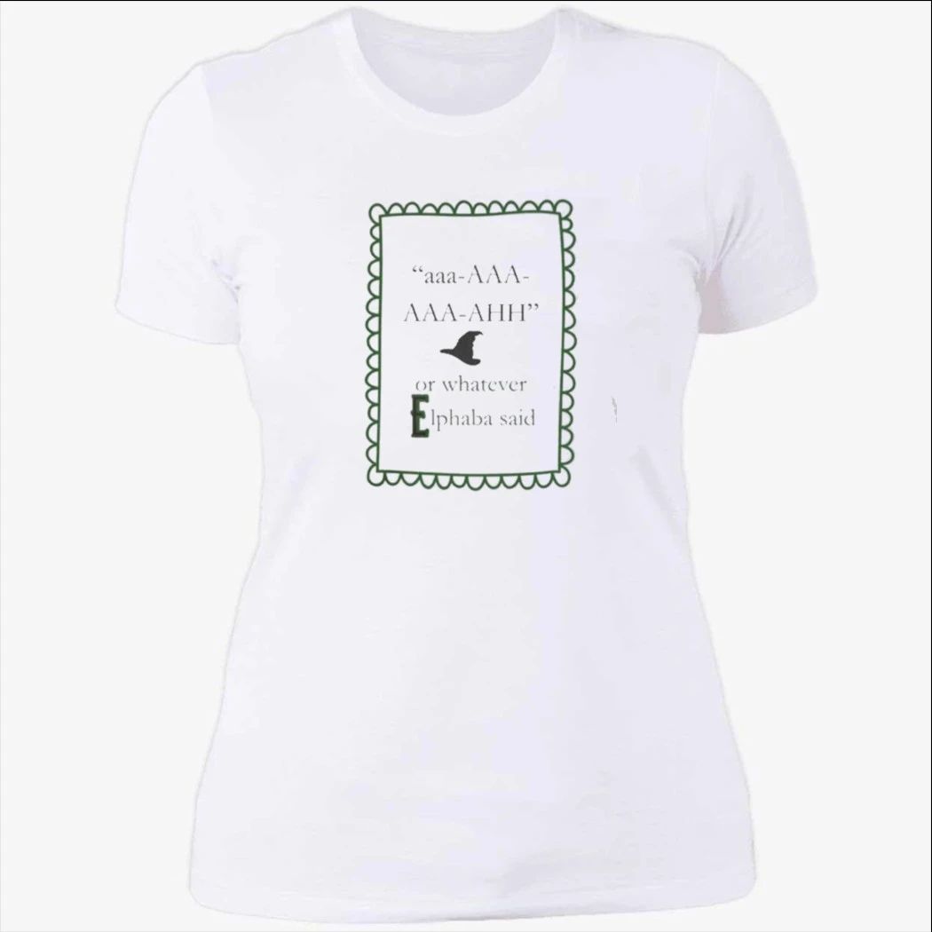 aaa AAA AAA AHH or whatever Elphaba said Shirt