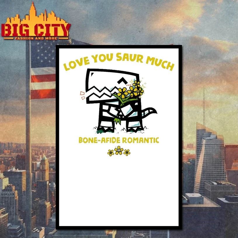 Love You Saur Much bone-afide romantic T-shirt