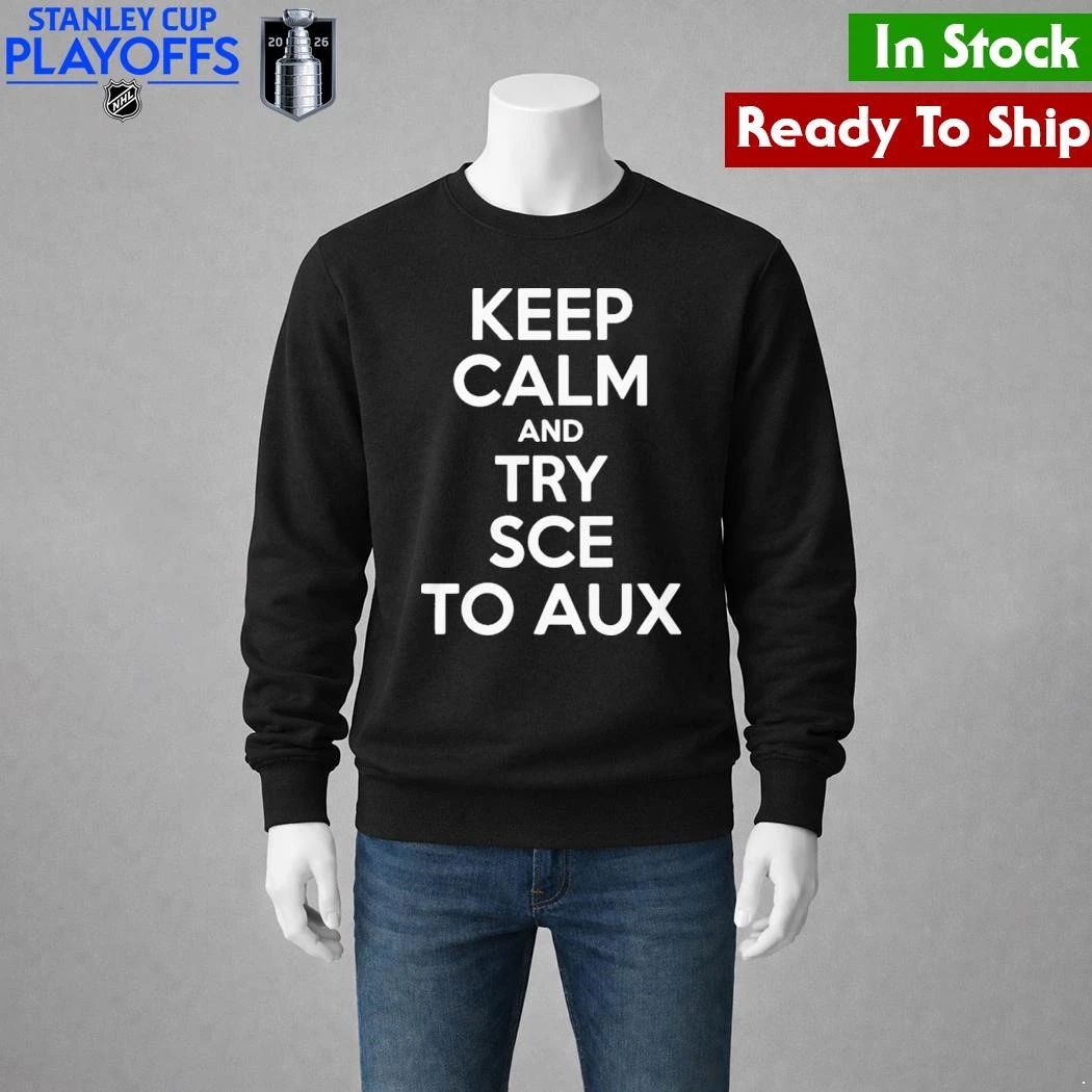 Keep Calm and Try Sce to Aux Shirt
