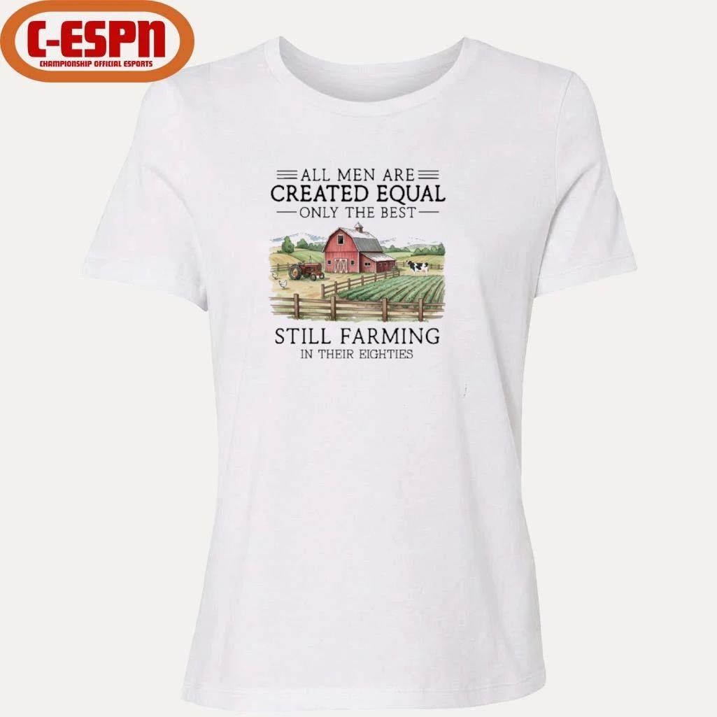 All Men Are Created Equal, Only The Best Still Farming In Their Eighties T-Shirt
