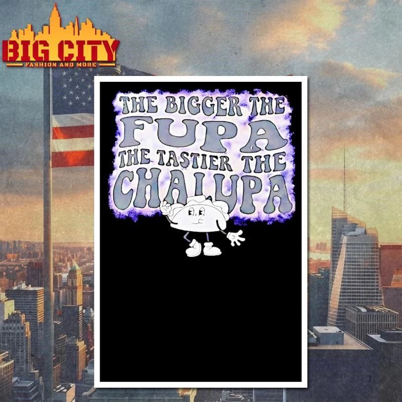 Taco The Bigger The Fupa The Tastier The Chalupa Shirt