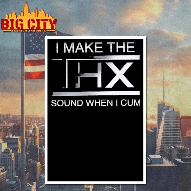 I Make The THX Sound When I Cum Shirt