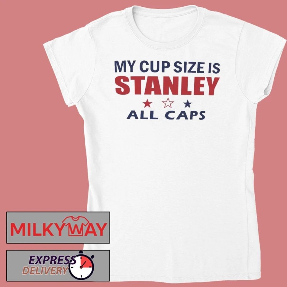 My Cup Size Is Stanley All Caps Shirt