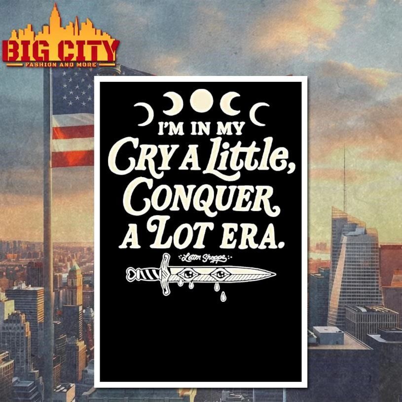 Im In My Cry A Little Conquer A Lot Era Shirt