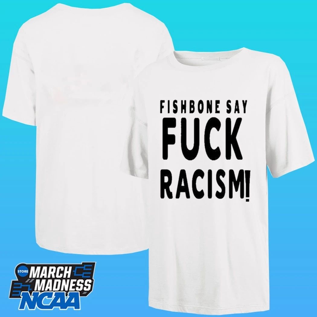 Fishbone Say Fuck Racism Shirt
