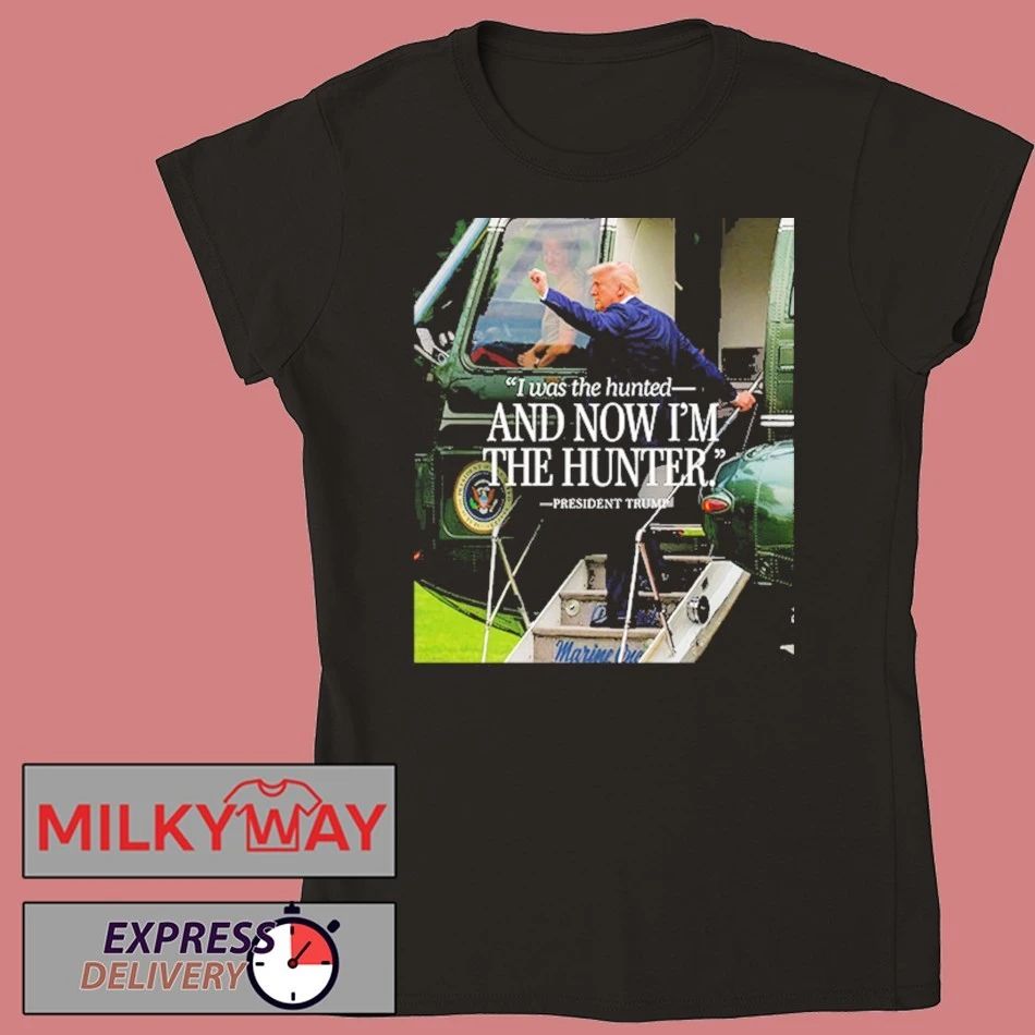 Donald Trump I Was The Hunted And Now I’m The Hunter shirt