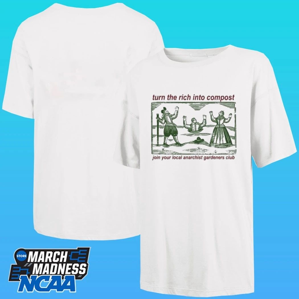 Turn The Rich Into Compost Join Your Local Anarchist Gardeners Club Shirt