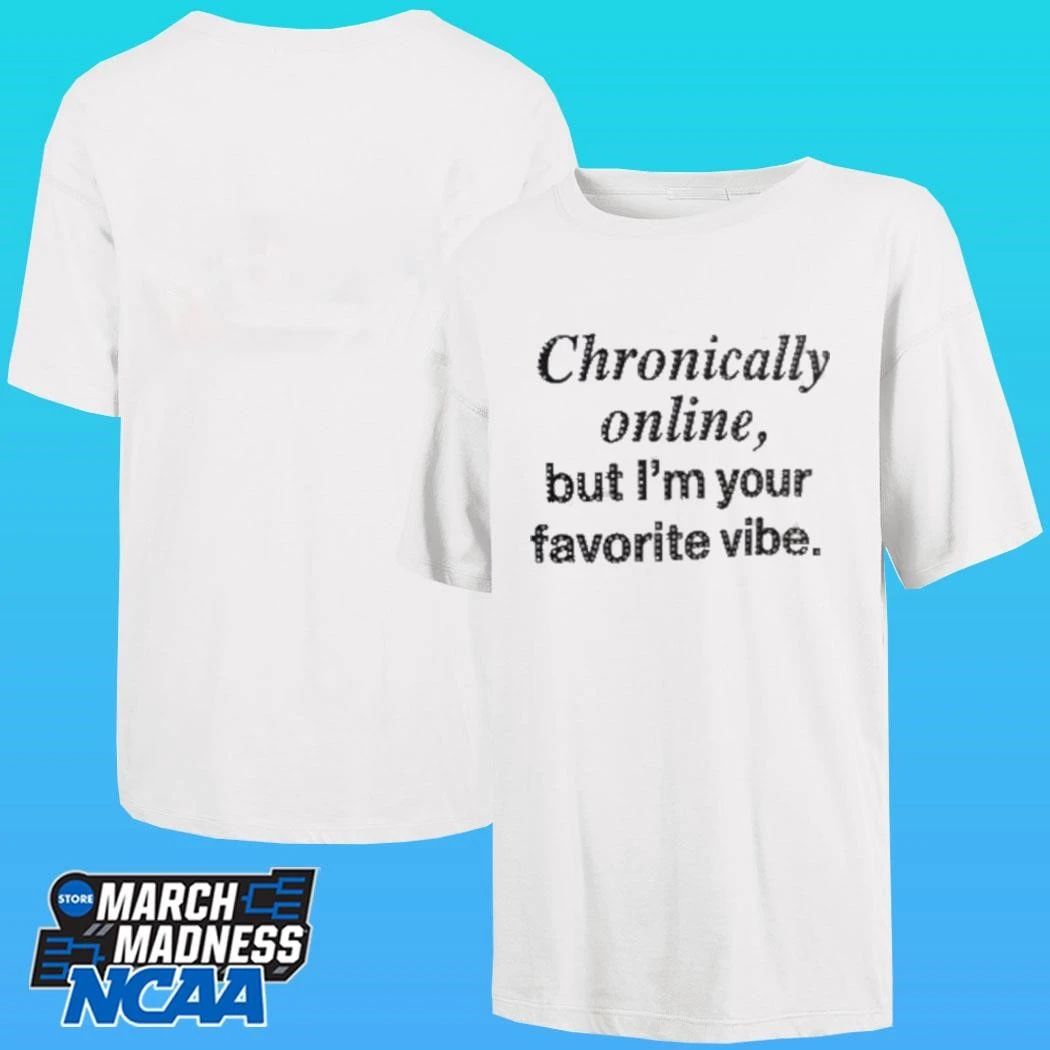 Chronically Online But I’m Your Favorite Vibe Shirt