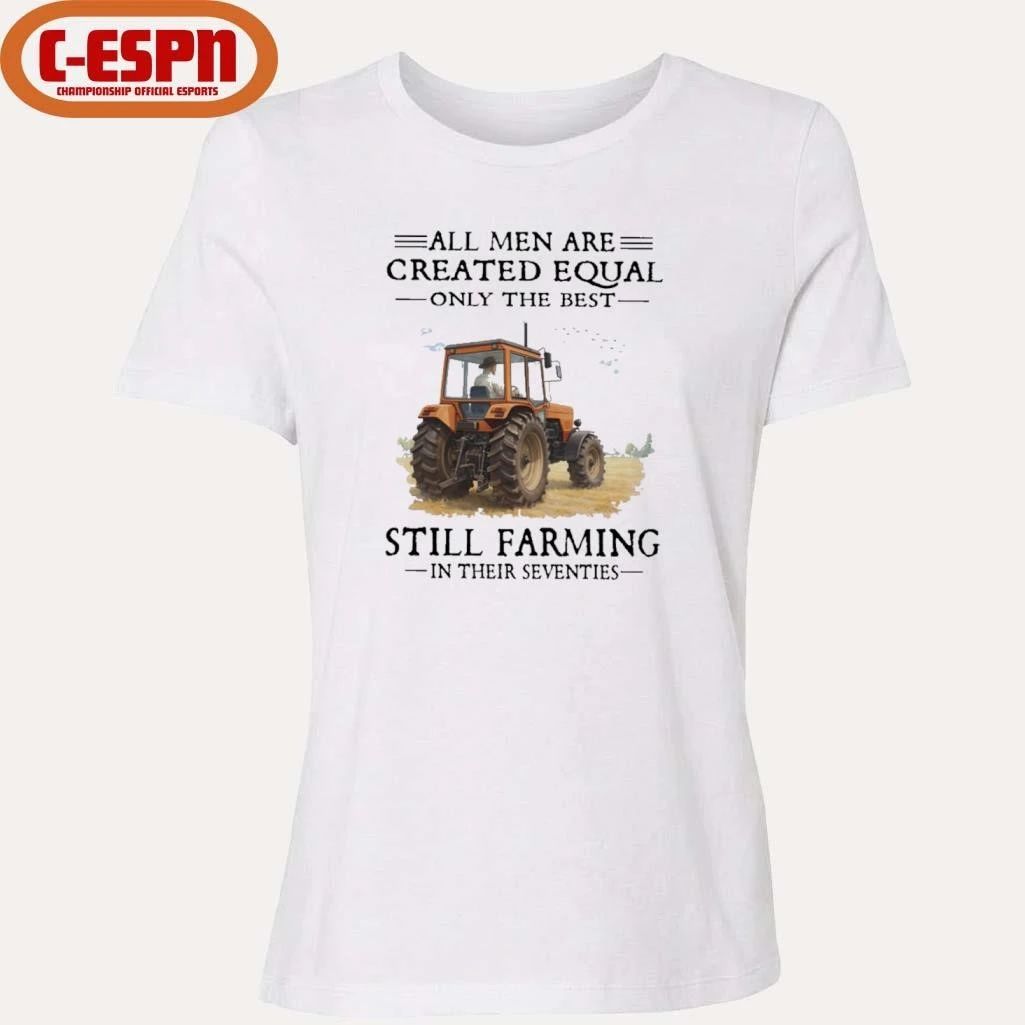 All Men Are Created Equal Only The Best Still Farming In Their Seventies T-Shirt