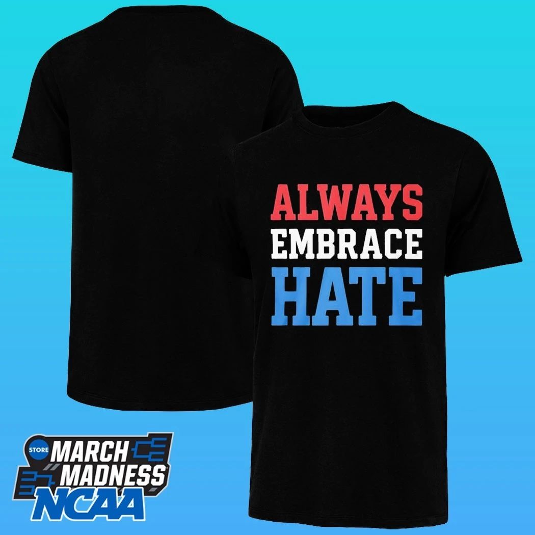 Always Embrace Hate Shirt