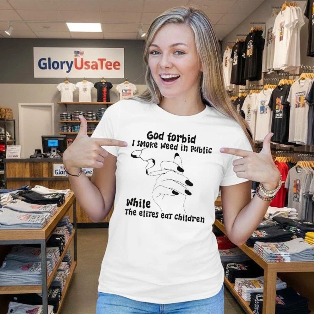 God Forbid I Smoke Weed In Public While The Elites Eat Children Shirt